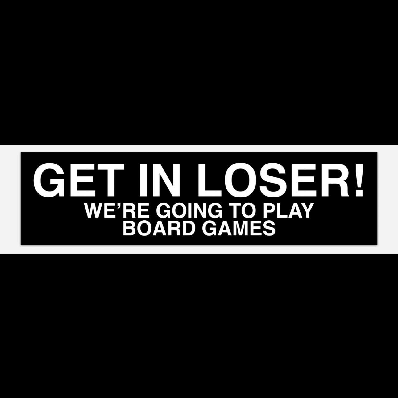 GET IN LOSER We're Going to Play Board Games - Bumper Sticker for ttrpg nerds, D&D geeks, board gamers, catan