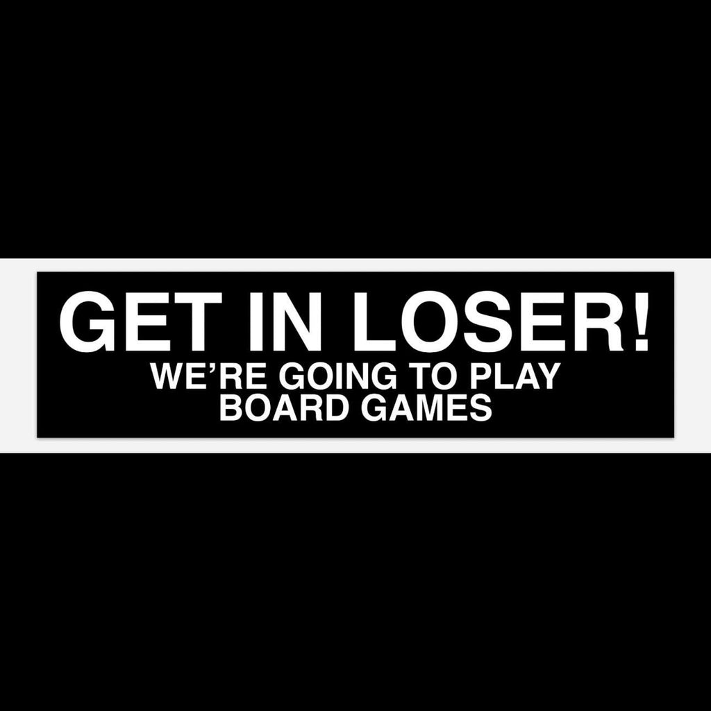 GET IN LOSER We're Going to Play Board Games - Bumper Sticker for ttrpg nerds, D&D geeks, board gamers, catan